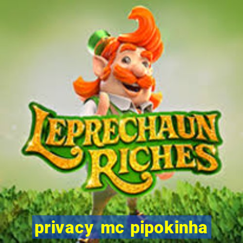 privacy mc pipokinha